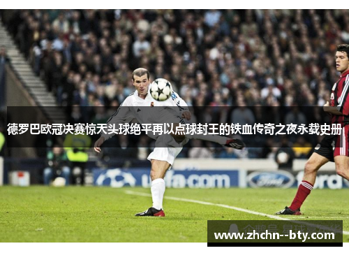 德罗巴欧冠决赛惊天头球绝平再以点球封王的铁血传奇之夜永载史册