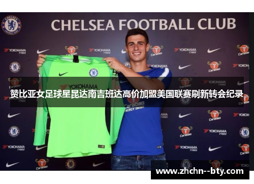 赞比亚女足球星昆达南吉班达高价加盟美国联赛刷新转会纪录