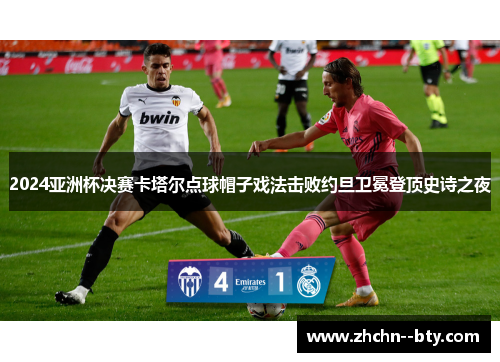 2024亚洲杯决赛卡塔尔点球帽子戏法击败约旦卫冕登顶史诗之夜