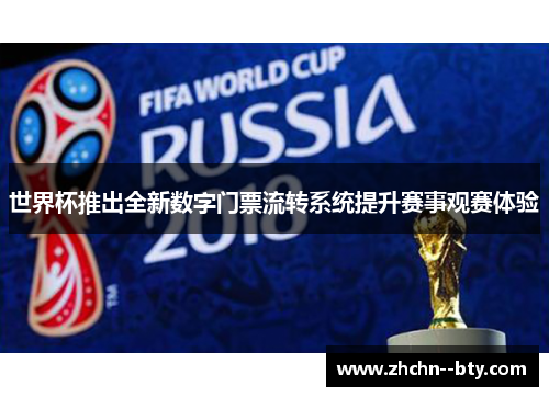 世界杯推出全新数字门票流转系统提升赛事观赛体验 世界杯推出全新数字门票流转系统提升赛事观赛体验